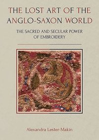 bokomslag The Lost Art of the Anglo-Saxon World