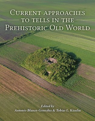 Current Approaches to Tells in the Prehistoric Old World 1