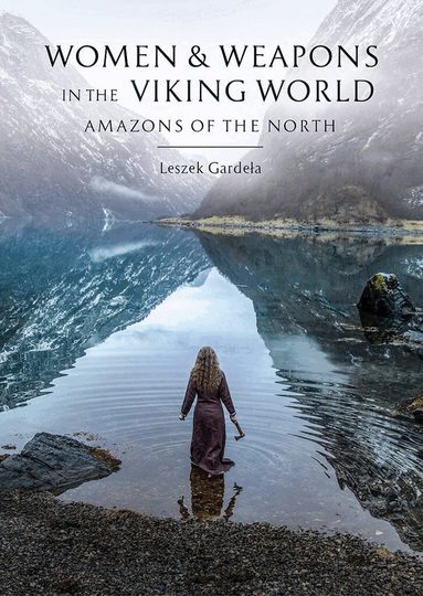 Leszek Gardeła - Women and Weapons in the Viking World, Inbunden