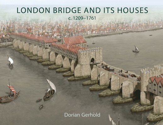 London Bridge and its Houses, c. 1209-1761 1