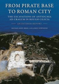 bokomslag From Pirate Base to Roman City: The Excavations of Antiochia ad Cragum in Rough Cilicia