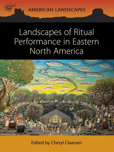 Cheryl Claassen - Landscapes of Ritual Performance in Eastern North America, Häftad