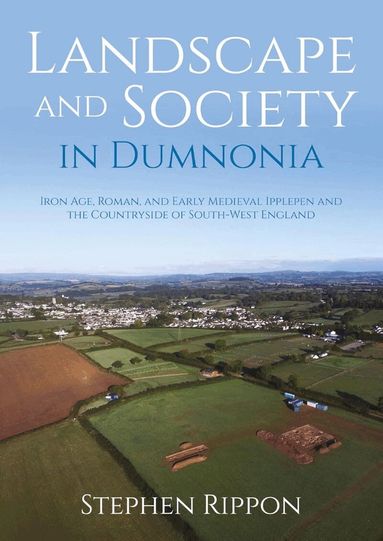 Stephen Rippon - Landscape and Society in Dumnonia, Inbunden