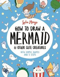 bokomslag How to Draw a Mermaid and Other Cute Creatures