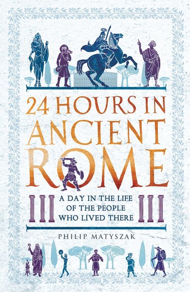 Philip Matyszak - 24 Hours in Ancient Rome, Häftad