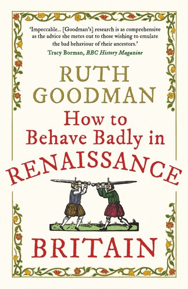 Ruth Goodman, Gabriella Nemeth - How to Behave Badly in Renaissance Britain, Häftad