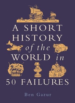 Ben Gazur - A Short History of the World in 50 Failures, Häftad