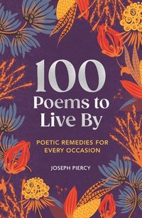 bokomslag 100 Poems to Live by: Poetic Remedies for Any Occasion