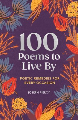 Joseph Piercy - 100 Poems to Live by: Poetic Remedies for Any Occasion, Inbunden