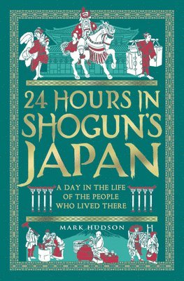 Mark Hudson - 24 Hours in Shogun's Japan: A Day in the Life of the People Who Lived There, Inbunden