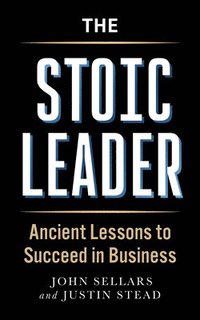 bokomslag The Stoic Leader: Ancient Lessons to Succeed in Business