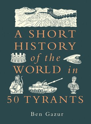 Ben Gazur - A Short History of the World in 50 Tyrants, Inbunden