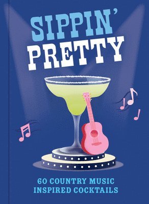 Denise Smart - Sippin' Pretty: 60 Country Music Inspired Cocktails, Inbunden