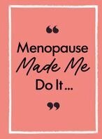 Michael O'Mara Books - Menopause Made Me Do It: The Ultimate Endurance Manual, Inbunden