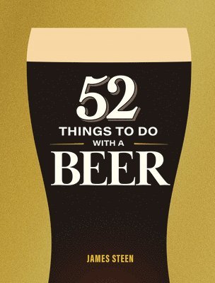 James Steen - 52 Things to Do with a Beer, Inbunden