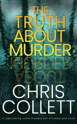 Chris Collett - THE TRUTH ABOUT MURDER a captivating crime mystery full of twists and turns, Häftad
