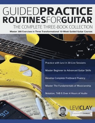 Levi Clay, Joseph Alexander, Tim Pettingale - Guided Practice Routines for Guitar - The Complete Three-Book Collection, Häftad