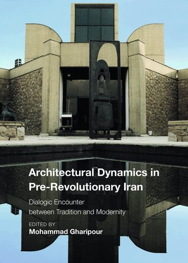 Mohammad Gharipour - Architectural Dynamics in Pre-Revolutionary Iran, Inbunden