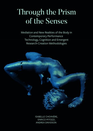 Isabelle Choiniere, Enrico Pitozzi, Andrea Davidson, Derrick De Kerckhove - Through the Prism of the Senses - Mediation and New Realities of the Body in Contemporary Performance. Technology, Cognition and Emergent, Inbunden