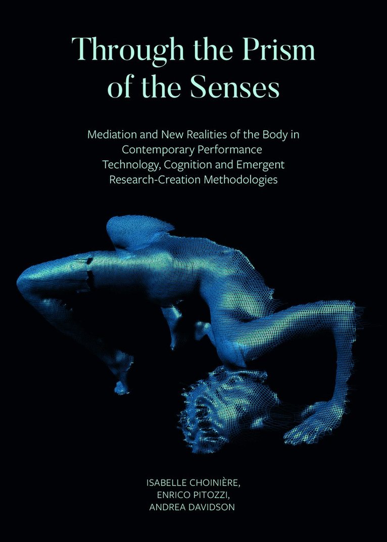 Through the Prism of the Senses - Mediation and New Realities of the Body in Contemporary Performance. Technology, Cognition and Emergent