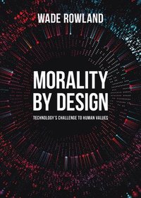 bokomslag Morality by Design - Technology's Challenge to Human Values