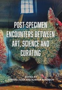 bokomslag Post-Specimen Encounters Between Art, Science and Curating