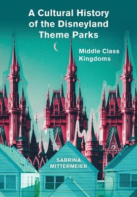 Sabrina Mittermeier, Germany) Mittermeier, Sabrina (University of Kassel - Cultural History of the Disneyland Theme Parks, Häftad