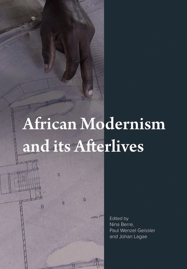 Nina Berre, Paul Wenzel Geissler, Johan Lagae - African Modernism and Its Afterlives, Häftad