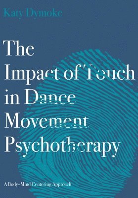 Katy Dymoke - Impact of Touch in Dance Movement Psychotherapy, Häftad