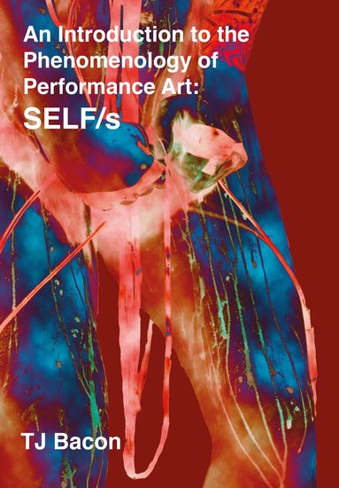 T. J. Bacon - An Introduction to the Phenomenology of Performance Art, Inbunden
