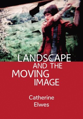 Catherine Elwes, Catherine (Independent Scholar) Elwes - Landscape and the Moving Image, Häftad