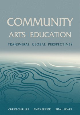 Ching-Chiu Lin, Anita Sinner, Rita L. Irwin, Ching-Chiu (Simon Fraser University) Lin, Canada) Sinner, Anita (Concordia University, Rita L. (The University of British Columbia) Irwin - Community Arts Education, Häftad