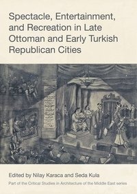 bokomslag Spectacle, Entertainment, and Recreation in Late Ottoman and Early Turkish Republican Cities