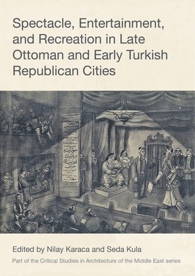 Spectacle, Entertainment, and Recreation in Late Ottoman and Early Turkish Republican Cities 1