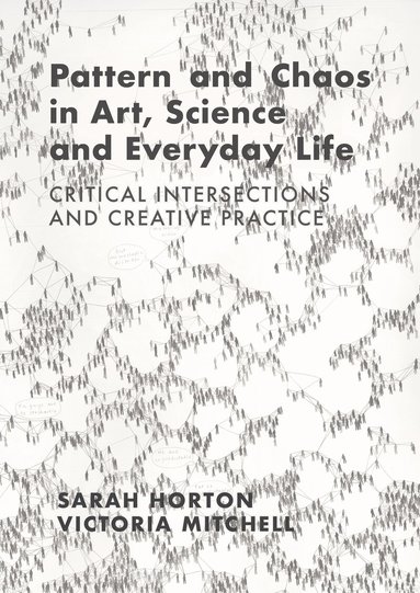 Sarah Horton, Victoria Mitchell - Pattern and Chaos in Art, Science and Everyday Life, Inbunden