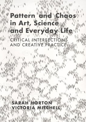 Sarah Horton, Victoria Mitchell, UK) Horton, Sarah (Norwich University of the Arts, UK) Mitchell, Victoria (Norwich University of the Arts - Pattern and Chaos in Art, Science and Everyday Life, Inbunden