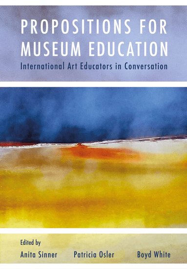 Anita Sinner, Patricia Osler, Boyd White - Propositions for Museum Education, Inbunden