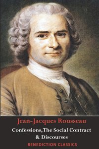 bokomslag Confessions, The Social Contract, Discourse on Inequality, Discourse on Political Economy & Discourse on the Effect of the Arts and Sciences on Morality