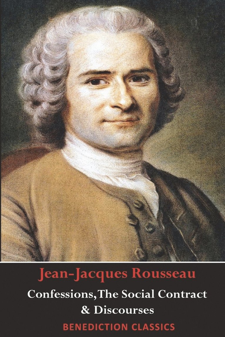 Confessions, The Social Contract, Discourse on Inequality, Discourse on Political Economy & Discourse on the Effect of the Arts and Sciences on Morality 1