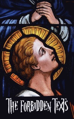 Forbidden Texts - Gospels and Epistles That Were Banned from the Bible - Including