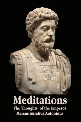 bokomslag Meditations - The Thoughts of the Emperor Marcus Aurelius Antoninus - With Biographical Sketch, Philosophy Of, Illustrations, Index and Index of Terms