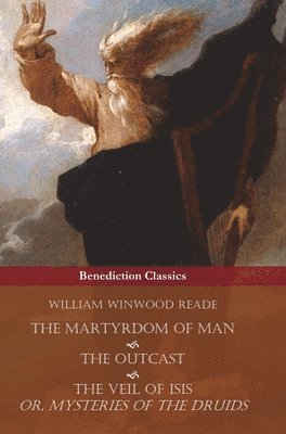 William Winwood Reade - Martyrdom of Man, The Outcast, and The Veil Of Isis; or, Mysteries of the Druids, Inbunden
