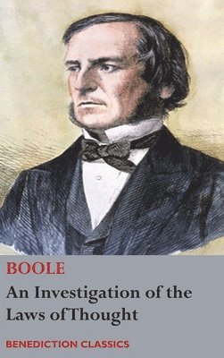 bokomslag An Investigation of the Laws of Thought, on Which are Founded the Mathematical Theories of Logic and Probabilities