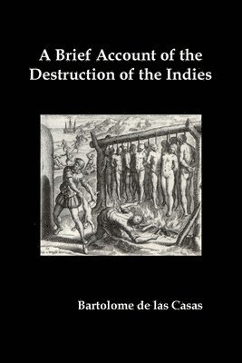 A Brief Account of the Destruction of the Indies, Or, a Faithful Narrative of the Horrid and Unexampled Massacres Committed by the Popish Spanish Pa 1