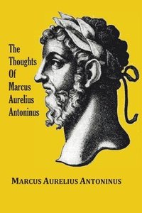 bokomslag Thoughts (Meditations) of the Emperor Marcus Aurelius Antoninus - with biographical sketch, philosophy of, illustrations, index and index of terms