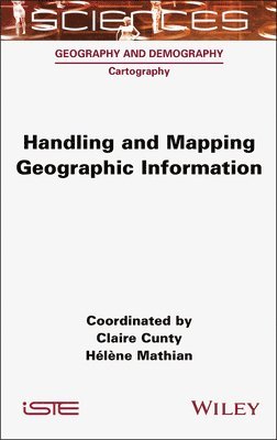 Claire Cunty, Hélène Mathian - Handling and Mapping Geographic Information, Inbunden