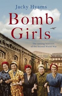 bokomslag Bomb Girls - Britain's Secret Army: The Munitions Women of World War II