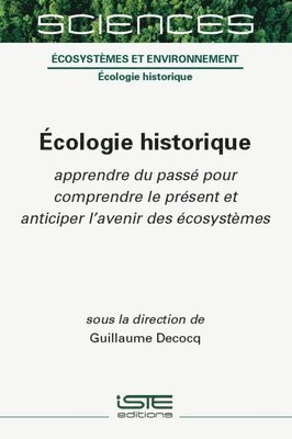 Guillaume Decocq - Ã0/00cologie Historique: Apprendre Du Passã(c) Pour Comprendre Le Prã(c)Sent Et Anticiper l'Avenir Des Ã(c)Cosystèmes, Inbunden
