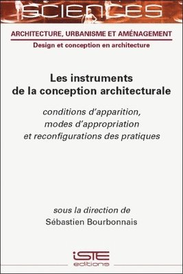 Les instruments de la conception architecturale : Conditions d'apparition, modes d'appropriation et reconfigurations des pratiques 1