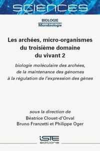 bokomslag Les archées, micro-organismes du troisième domaine du vivant 2 : biologie moléculaire des archées, de la maintenance des génomes à la régulation de l'